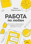 Работа по любви. Как построить успешную карьеру и превратить ее в источник вдохновения и счастья