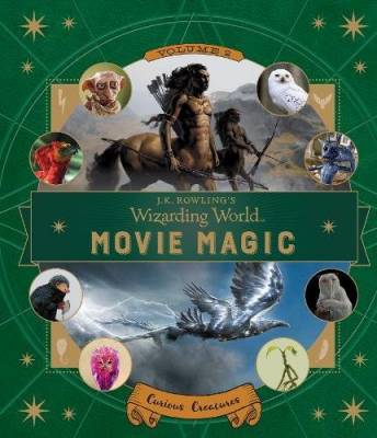 J.K. Rowling's Wizarding World. Movie Magic. Volume Two. Curious Creatures