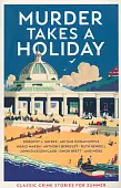 Murder Takes a Holiday. Classic Crime Stories for Summer