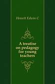 A treatise on pedagogy for young teachers