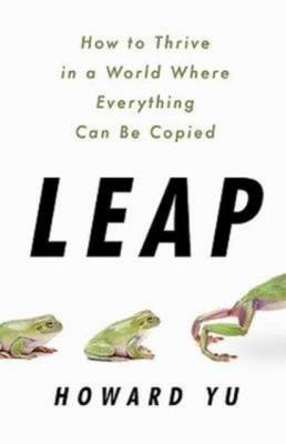Leap. How to Thrive in a World Where Everything Can Be Copied