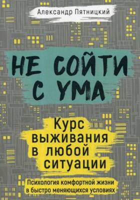 Не сойти с ума. Курс выживания в любой ситуации