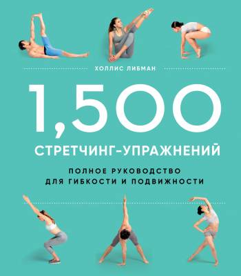 1,500 стретчинг-упражнений. Энциклопедия гибкости и движения