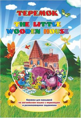 The little wooden house. Теремок. Книжка для малышей на английском языке с переводом