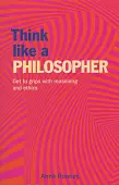 Think Like a Philosopher. Get to Grips with Reasoning and Ethics