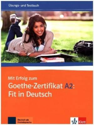 Mit Erfolg zum Goethe - Zertifikat A2. Fit in Deutsch. Übungs - und Testbuch