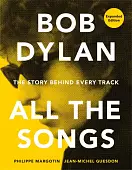 Bob Dylan. All the Songs. The Story Behind Every Track