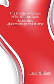 The Private Devotions of Dr. William Laud, Archbishop of Canterbury and Martyr