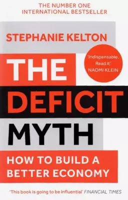 The Deficit Myth. Modern Monetary Theory and How to Build a Better Economy