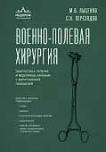 Военно-полевая хирургия. Диагностика, лечение и медпомощь раненым с хирургической патологией