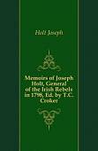 Memoirs of Joseph Holt, General of the Irish Rebels in 1798, Ed. by T.C. Croker