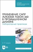 Применение САПР Autodesk Fusion 360 в промышленном дизайне. Лабораторный практикум. Учебное пособие