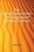 Die Dampflokomotiven Der Gegenwart (German Edition)