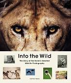 Into the Wild. The Story of the World's Greatest Wildlife Photography