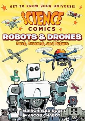 Science Comics. Robots and Drones. Past, Present, and Future