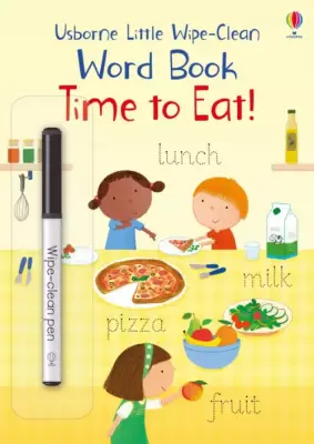 Little Wipe-Clean Word Books. Time to Eat!