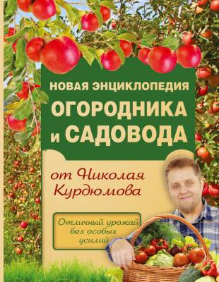 Новая энциклопедия огородника и садовода от Николая Курдюмова