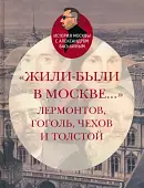 "Жили-были в Москве..." Лермонтов, Гоголь, Чехов и Толстой