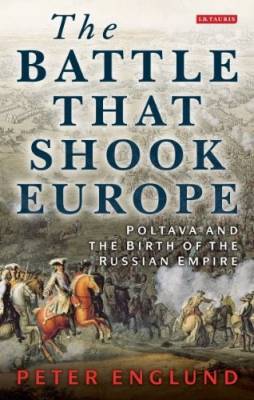 The Battle That Shook Europe: Poltava and the Birth of the Russian Empire