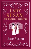 Lady Susan, Sanditon and The Watsons