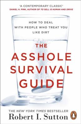 The Asshole Survival Guide. How to Deal with People Who Treat You Like Dirt