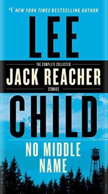 No Middle Name. The Complete Collected Jack Reacher Short Stories