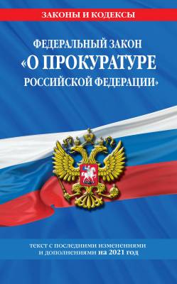 Федеральный закон "О прокуратуре Российской Федерации". Текст с последними изменениями и дополнениями на 2021 год