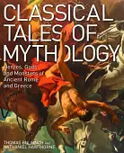 Classical Tales of Mythology. Heroes, Gods and Monsters of Ancient Rome and Greece