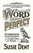 Word Perfect. Etymological Entertainment For Every Day of the Year